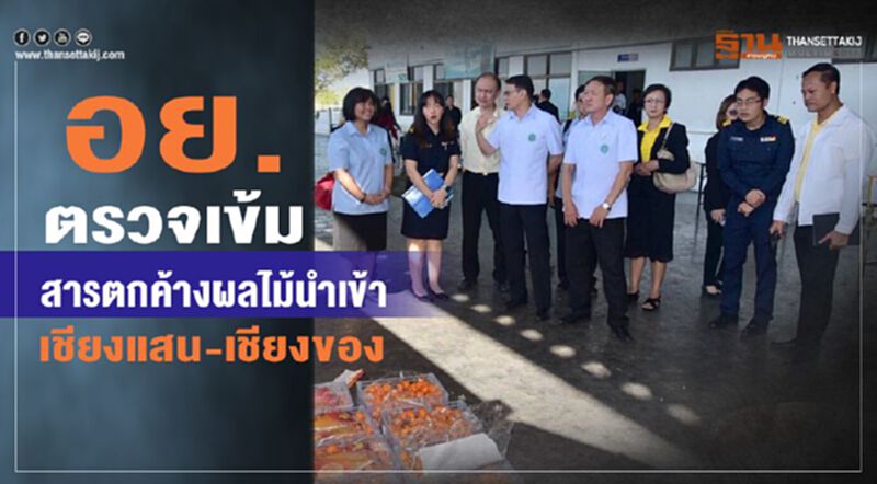 อย. ตรวจเข้มสารตกค้างผลไม้นำเข้า เชียงแสน-เชียงของ อย. ตรวจเข้มสารตกค้างผลไม้นำเข้า เชียงแสน-เชียงของ