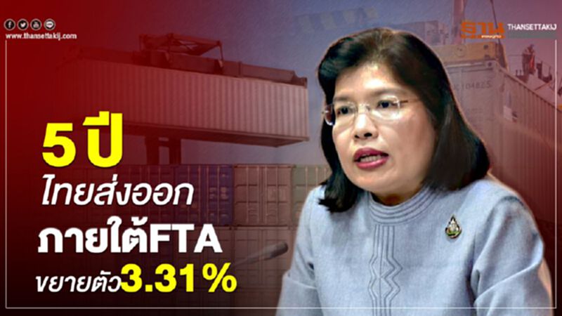 5 ปี ไทยส่งออกภายใต้FTA ขยายตัว3.31% 5 ปี ไทยส่งออกภายใต้FTA ขยายตัว3.31%