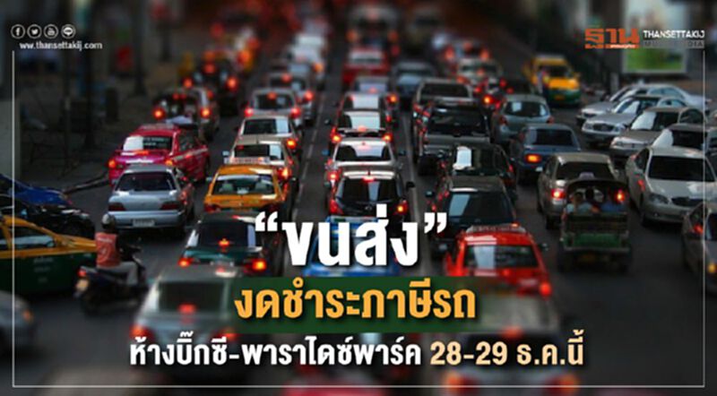 “ขนส่ง”งดชำระภาษีรถ ห้างบิ๊กซี-พาราไดซ์พาร์คช่วง28-29 ธ.ค. “ขนส่ง”งดชำระภาษีรถ ห้างบิ๊กซี-พาราไดซ์พาร์คช่วง28-29 ธ.ค.