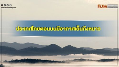 ประเทศไทยตอนบนมีอากาศเย็นถึงหนาวในตอนเช้า อุณหภูมิจะลดลง 1-2 องศาฯ ประเทศไทยตอนบนมีอากาศเย็นถึงหนาวในตอนเช้า อุณหภูมิจะลดลง 1-2 องศาฯ