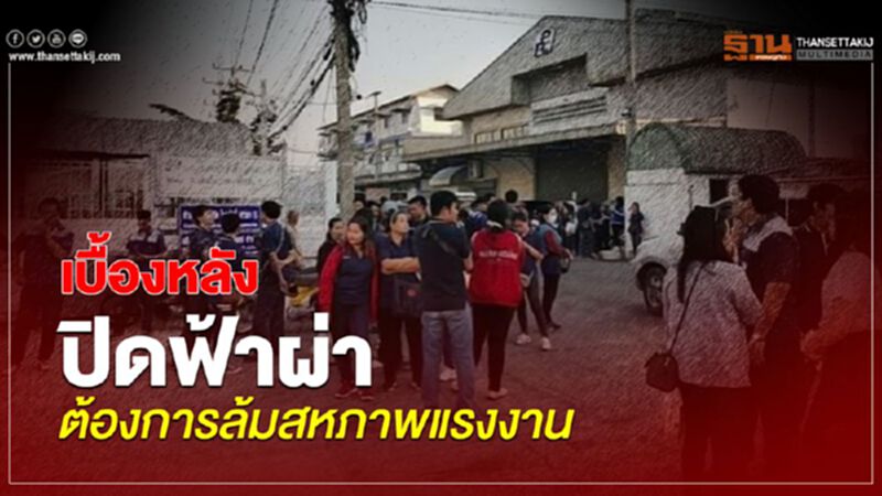 เบื้องหลังปิดฟ้าผ่าต้องการล้มสหภาพแรงงาน เบื้องหลังปิดฟ้าผ่าต้องการล้มสหภาพแรงงาน