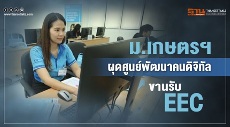 ม.เกษตรผุดศูนย์พัฒนาคนดิจิทัลขานรับEEC ม.เกษตรผุดศูนย์พัฒนาคนดิจิทัลขานรับEEC