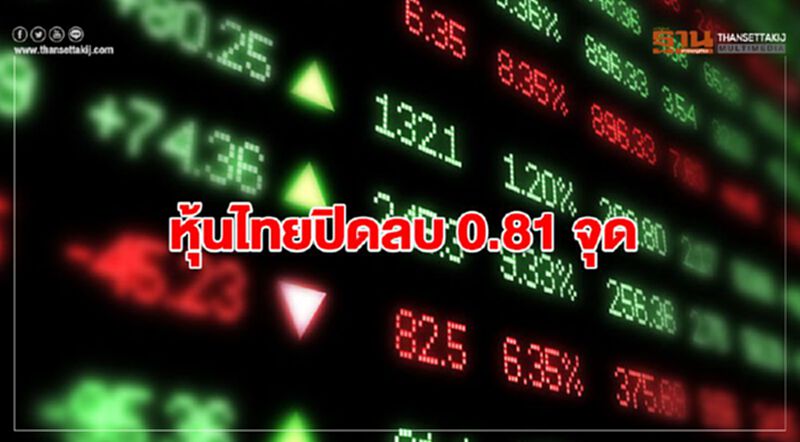 หุ้นไทยปิดลบ 0.81 จุด หุ้นไทยปิดลบ 0.81 จุด