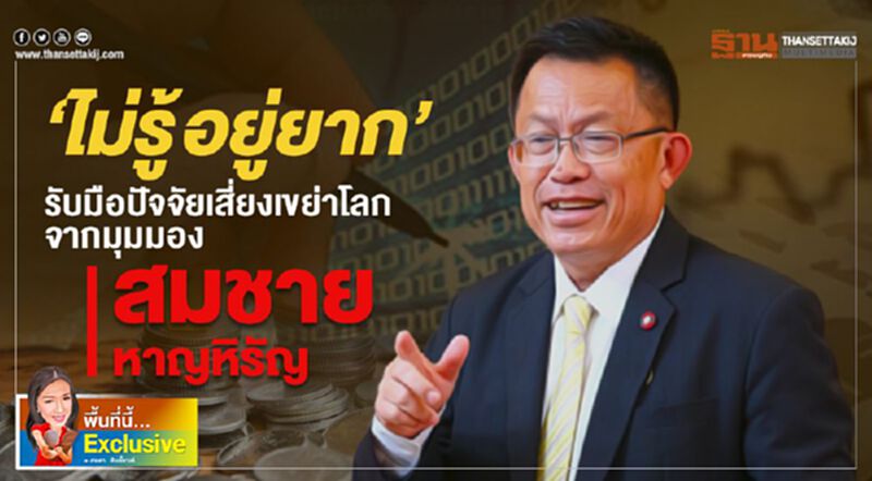 “ไม่รู้ อยู่ยาก” รับมือปัจจัยเสี่ยงเขย่าโลก “ไม่รู้ อยู่ยาก” รับมือปัจจัยเสี่ยงเขย่าโลก