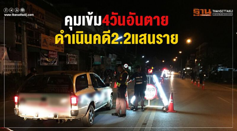 ผลงานด่านตรวจ 4วันอันตาย ดำเนินคดีแล้ว 2.2แสนราย ผลงานด่านตรวจ 4วันอันตาย ดำเนินคดีแล้ว 2.2แสนราย