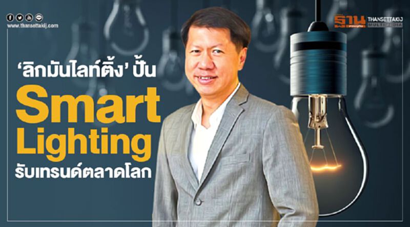 ‘ลิกมันไลท์ติ้ง’ ปั้น Smart Lighting รับเทรนด์ตลาดโลก ‘ลิกมันไลท์ติ้ง’ ปั้น Smart Lighting รับเทรนด์ตลาดโลก
