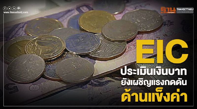 EICประเมินเงินบาทยังเผชิญแรงกดดันด้านแข็งค่า EICประเมินเงินบาทยังเผชิญแรงกดดันด้านแข็งค่า