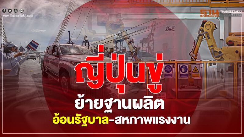 เบื้องหลัง"ค่ายรถญี่ปุ่น"ขู่ย้ายฐานผลิต อ้อนรัฐบาล-สหภาพแรงงาน