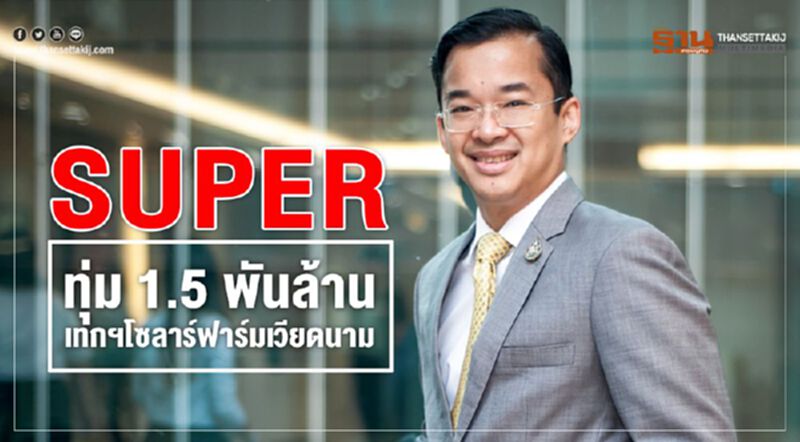SUPER ทุ่ม 1.5 พันล้านบาทเทกฯโซลาร์ฟาร์มเวียดนาม SUPER ทุ่ม 1.5 พันล้านบาทเทกฯโซลาร์ฟาร์มเวียดนาม
