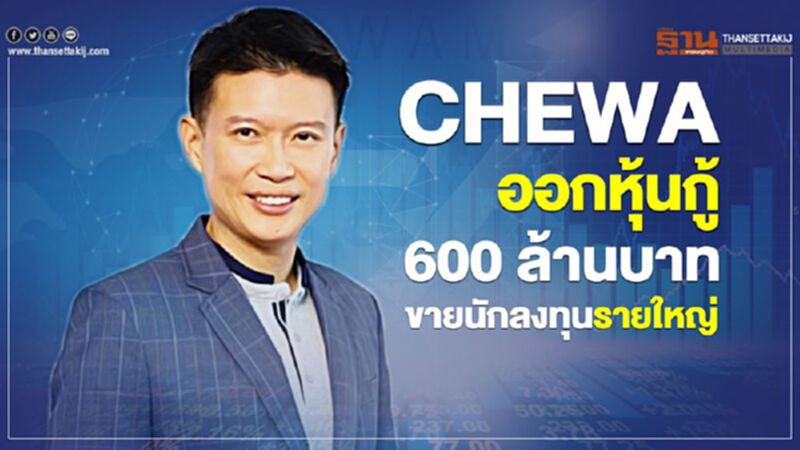 CHEWA ออกหุ้นกู้ 600 ล้านบาท ขายนักลงทุนรายใหญ่ CHEWA ออกหุ้นกู้ 600 ล้านบาท ขายนักลงทุนรายใหญ่