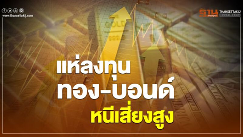 แห่ลงทุนทอง-บอนด์ หนีเสี่ยงสูง แห่ลงทุนทอง-บอนด์ หนีเสี่ยงสูง