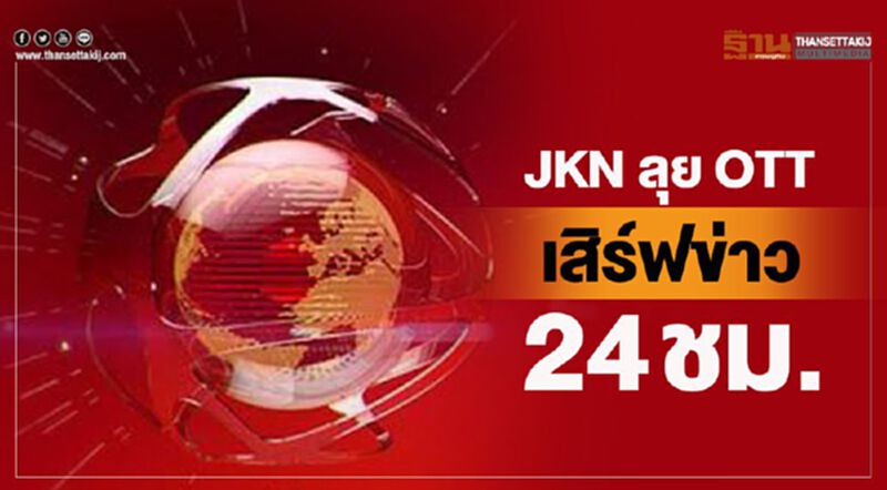 JKN ลุย OTT เสิร์ฟข่าว 24 ชม. JKN ลุย OTT เสิร์ฟข่าว 24 ชม.