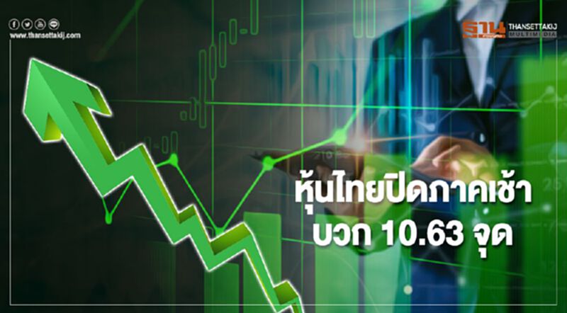 หุ้นไทยปิดภาคเช้าบวก 10.63 จุด หุ้นไทยปิดภาคเช้าบวก 10.63 จุด