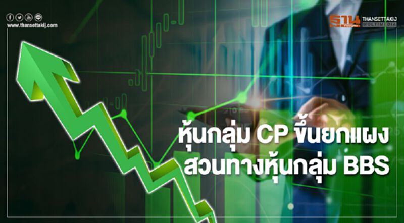 หุ้นกลุ่ม CP ขึ้นยกแผงสวนทางหุ้นกลุ่ม BBS หุ้นกลุ่ม CP ขึ้นยกแผงสวนทางหุ้นกลุ่ม BBS