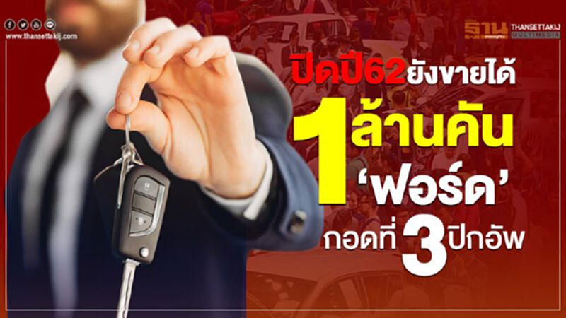 ปิดปี62ยังขายได้1 ล้านคัน‘ฟอร์ด’กอดที่3ปิกอัพ ปิดปี62ยังขายได้1 ล้านคัน‘ฟอร์ด’กอดที่3ปิกอัพ