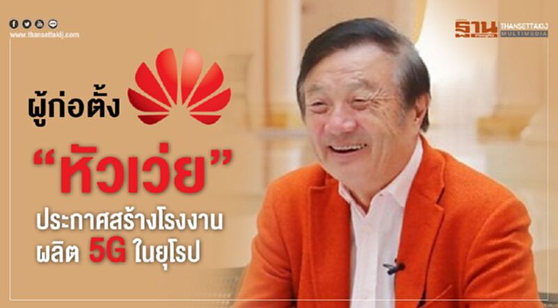 ผู้ก่อตั้ง”หัวเว่ย”ประกาศสร้างโรงงานผลิต 5Gในยุโรป ผู้ก่อตั้ง”หัวเว่ย”ประกาศสร้างโรงงานผลิต 5Gในยุโรป