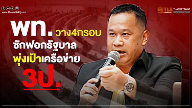 พท.วาง4กรอบซักฟอกรัฐบาลพุ่งเป้าเครือข่าย 3 ป. พท.วาง4กรอบซักฟอกรัฐบาลพุ่งเป้าเครือข่าย 3 ป.