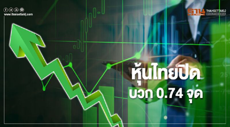 หุ้นไทยปิดบวก 0.74 จุด หุ้นไทยปิดบวก 0.74 จุด
