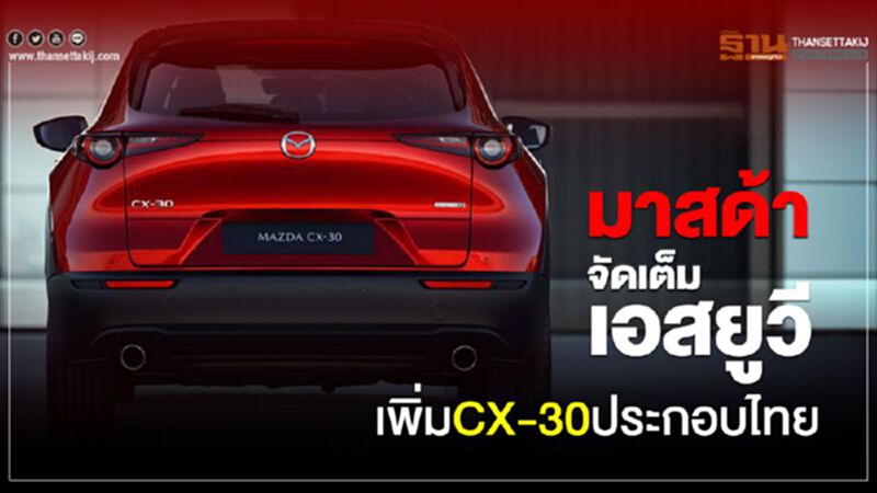 'มาสด้า'จัดเต็มเอสยูวีเพิ่มCX-30ประกอบไทย 'มาสด้า'จัดเต็มเอสยูวีเพิ่มCX-30ประกอบไทย