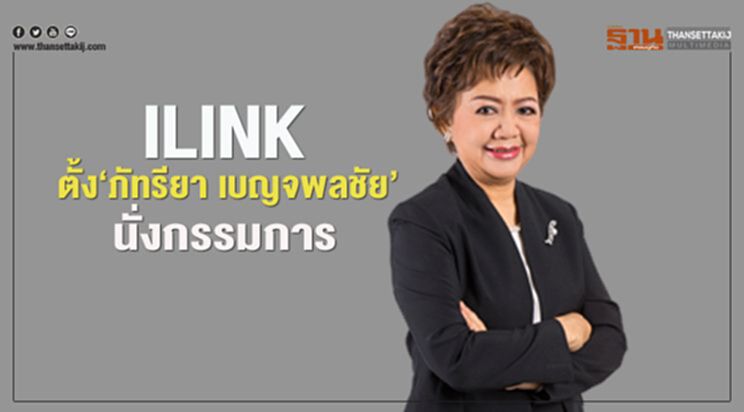 ILINK ตั้ง "ภัทรียา เบญจพลชัย" นั่งกรรมการ ILINK ตั้ง "ภัทรียา เบญจพลชัย" นั่งกรรมการ