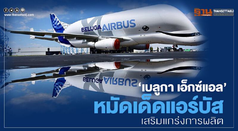 “เบลูกา เอ็กซ์แอล” หมัดเด็ดแอร์บัส เสริมแกร่งการผลิต “เบลูกา เอ็กซ์แอล” หมัดเด็ดแอร์บัส เสริมแกร่งการผลิต