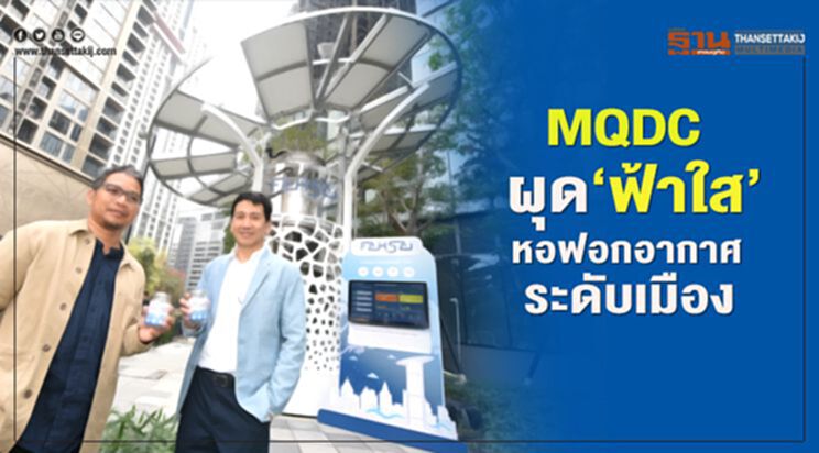 MQDC ผุด 'ฟ้าใส' หอฟอกอากาศระดับเมือง MQDC ผุด 'ฟ้าใส' หอฟอกอากาศระดับเมือง