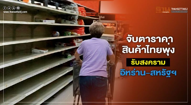 จับตาราคาสินค้าไทยพุ่ง รับสงครามอิหร่าน - สหรัฐฯ จับตาราคาสินค้าไทยพุ่ง รับสงครามอิหร่าน - สหรัฐฯ