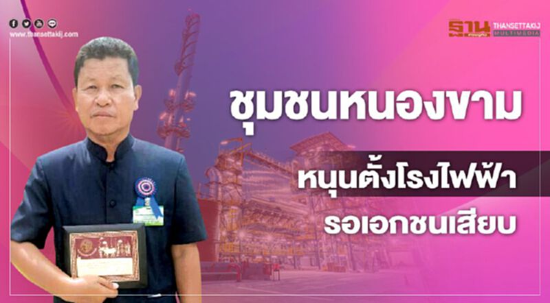 ชุมชนหนองขาม หนุนตั้งโรงไฟฟ้า รอเอกชนเสียบ ชุมชนหนองขาม หนุนตั้งโรงไฟฟ้า รอเอกชนเสียบ