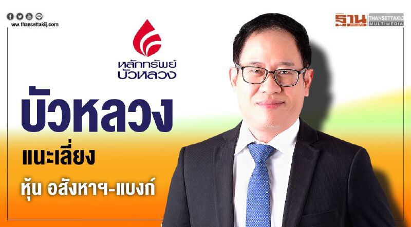 บัวหลวง แนะเลี่ยงหุ้น อสังหาฯ-แบงก์ บัวหลวง แนะเลี่ยงหุ้น อสังหาฯ-แบงก์