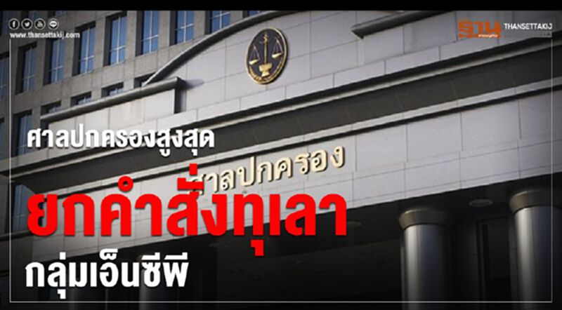 ศาลปกครองสูงสุดยกคำสั่งทุเลากลุ่มเอ็นซีพี ศาลปกครองสูงสุดยกคำสั่งทุเลากลุ่มเอ็นซีพี