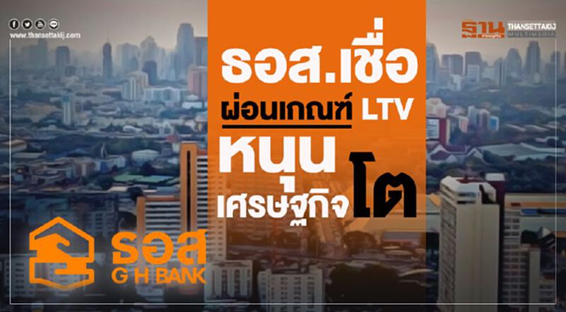 ธอส.เชื่อผ่อนเกณฑ์ LTV หนุนเศรษฐกิจโต ธอส.เชื่อผ่อนเกณฑ์ LTV หนุนเศรษฐกิจโต