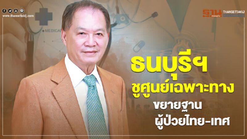 ธนบุรีฯชูศูนย์เฉพาะทาง ขยายฐานผู้ป่วยไทย-เทศ ธนบุรีฯชูศูนย์เฉพาะทาง ขยายฐานผู้ป่วยไทย-เทศ
