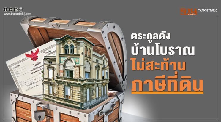 ตระกูลดัง-บ้านโบราณ  ไม่สะท้าน ภาษีที่ดิน
