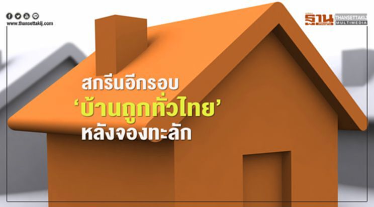 สกรีนอีกรอบ ‘บ้านถูกทั่วไทย’ หลังจองทะลัก สกรีนอีกรอบ ‘บ้านถูกทั่วไทย’ หลังจองทะลัก