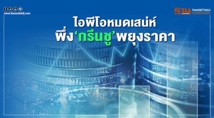 ไอพีโอหมดเสน่ห์ พึ่ง‘กรีนชู’พยุงราคา ไอพีโอหมดเสน่ห์ พึ่ง‘กรีนชู’พยุงราคา