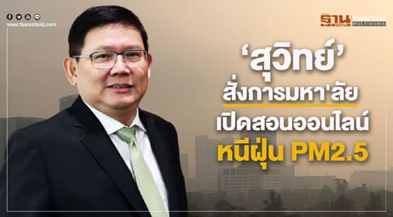 “สุวิทย์”สั่งการมหา'ลัยเปิดสอนออนไลน์ ลดเสี่ยงนศ.ผจญฝุ่น PM2.5 “สุวิทย์”สั่งการมหา'ลัยเปิดสอนออนไลน์ ลดเสี่ยงนศ.ผจญฝุ่น PM2.5