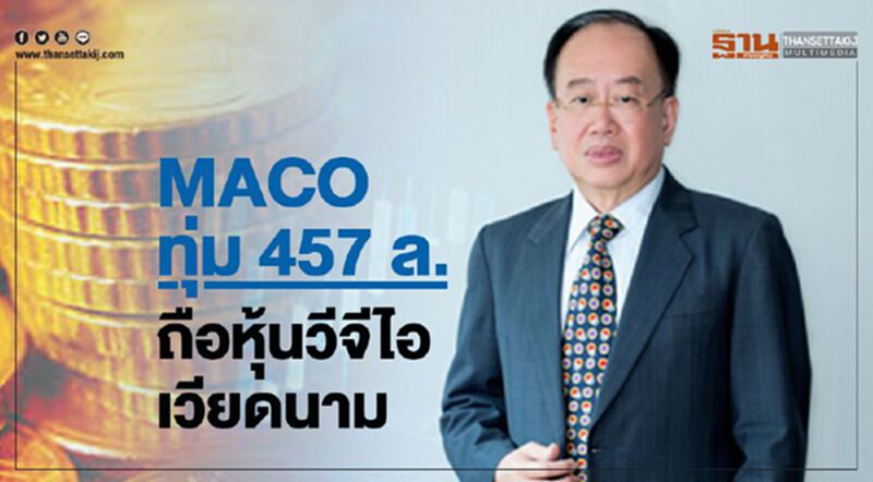 MACO ทุ่ม 457 ล. ถือหุ้นวีจีไอ เวียดนาม MACO ทุ่ม 457 ล. ถือหุ้นวีจีไอ เวียดนาม