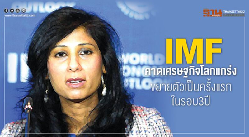 IMFคาดเศรษฐกิจโลกแกร่งขยายตัวครั้งแรกในรอบ3ปี IMFคาดเศรษฐกิจโลกแกร่งขยายตัวครั้งแรกในรอบ3ปี