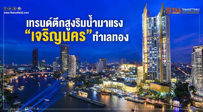 เทรนด์ตึกสูงริมน้ำมาแรง "เจริญนคร"ทำเลทอง