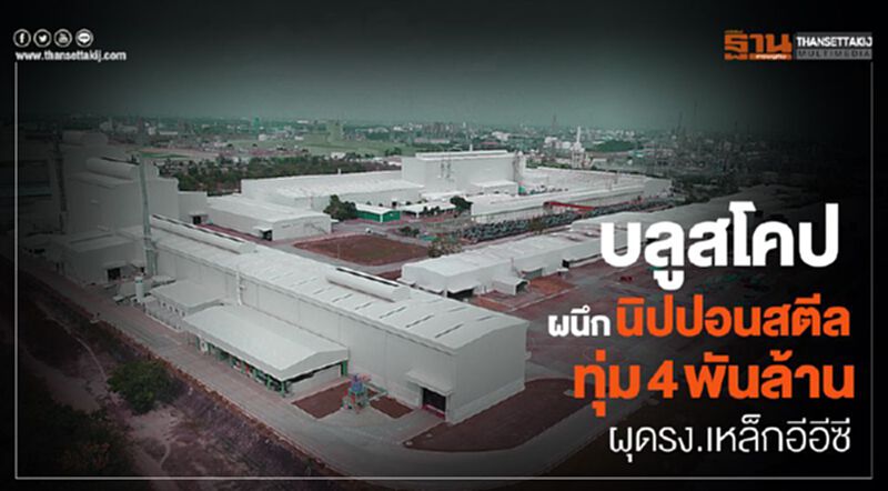 บลูสโคปผนึกนิปปอนสตีล ทุ่ม 4 พันล้านผุดรง.เหล็กอีอีซี บลูสโคปผนึกนิปปอนสตีล ทุ่ม 4 พันล้านผุดรง.เหล็กอีอีซี
