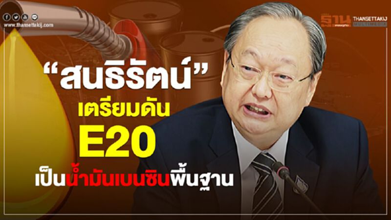 “สนธิรัตน์” เตรียมดัน E20 เป็นน้ำมันเบนซินพื้นฐาน “สนธิรัตน์” เตรียมดัน E20 เป็นน้ำมันเบนซินพื้นฐาน