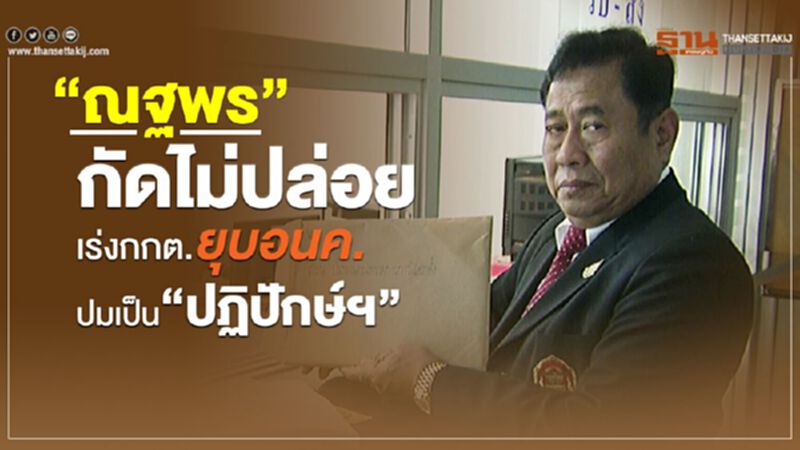 “ณฐพร”กัดไม่ปล่อยเร่งกกต.ยุบอนค.ปมเป็น“ปฏิปักษ์ฯ” “ณฐพร”กัดไม่ปล่อยเร่งกกต.ยุบอนค.ปมเป็น“ปฏิปักษ์ฯ”