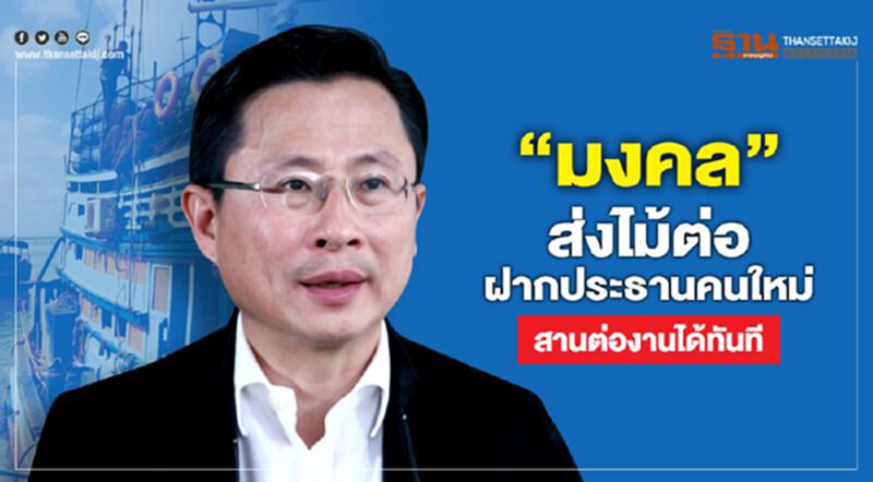 “มงคล” ส่งไม้ต่อฝากประธานคนใหม่สานต่องานได้ทันที “มงคล” ส่งไม้ต่อฝากประธานคนใหม่สานต่องานได้ทันที