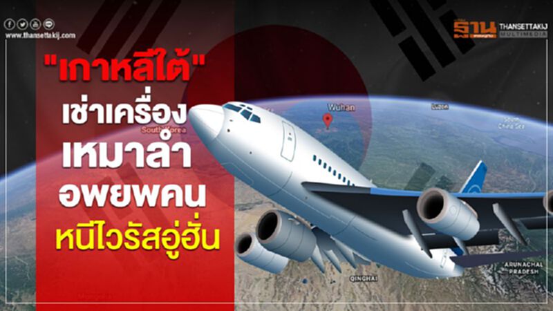 "เกาหลีใต้"เช่าเครื่องเหมาลำอพยพคนหนีไวรัส "เกาหลีใต้"เช่าเครื่องเหมาลำอพยพคนหนีไวรัส