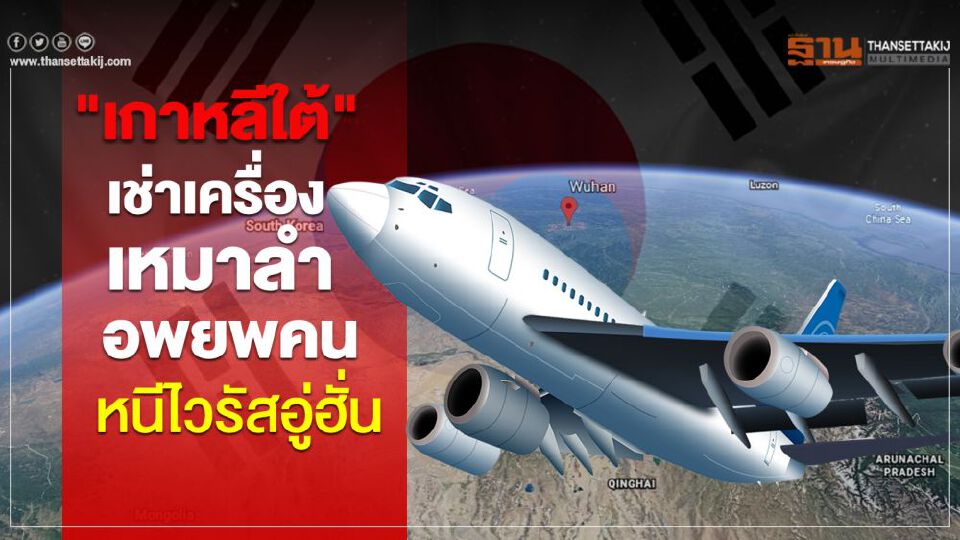 "เกาหลีใต้"เช่าเครื่องเหมาลำอพยพคนหนีไวรัส