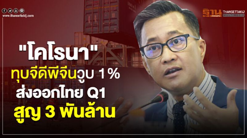 “โคโรนา”ทุบจีดีพีจีนวูบ 1% ส่งออกไทย Q1 สูญ 3 พันล้าน “โคโรนา”ทุบจีดีพีจีนวูบ 1% ส่งออกไทย Q1 สูญ 3 พันล้าน
