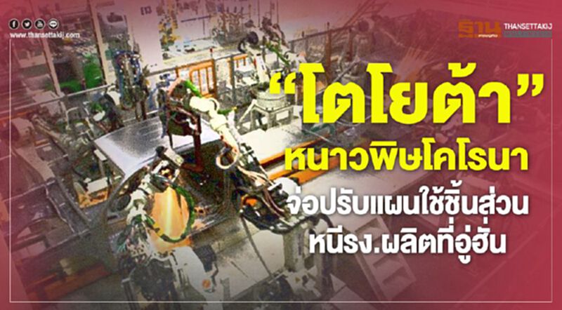 “โตโยต้า”หนาวพิษโคโรนา ปรับแผนใช้ชิ้นส่วนหนีรง.ผลิตที่อู่ฮั่น “โตโยต้า”หนาวพิษโคโรนา ปรับแผนใช้ชิ้นส่วนหนีรง.ผลิตที่อู่ฮั่น
