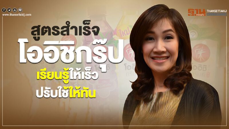 สูตรสำเร็จ โออิชิกรุ๊ป  เรียนรู้ให้เร็ว ปรับใช้ให้ทัน