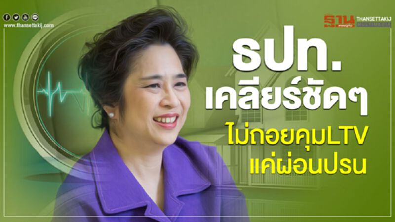 ธปท. เคลียร์ชัดๆ ไม่ถอยคุมLTV แค่ผ่อนปรน ธปท. เคลียร์ชัดๆ ไม่ถอยคุมLTV แค่ผ่อนปรน
