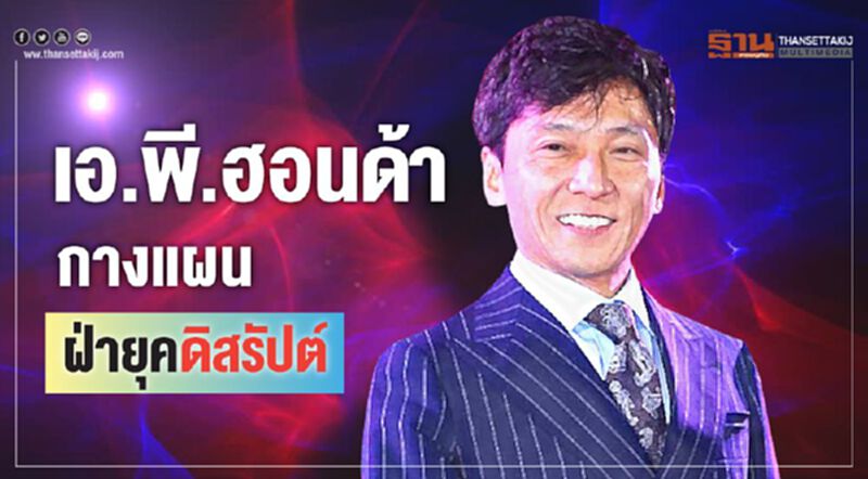 เอ.พี.ฮอนด้ากางแผนฝ่ายุคดิสรัปต์ เอ.พี.ฮอนด้ากางแผนฝ่ายุคดิสรัปต์